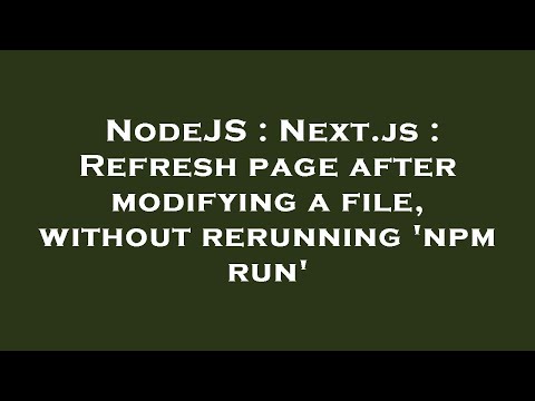 NodeJS : Next.js : Refresh page after modifying a file, without rerunning 'npm run'