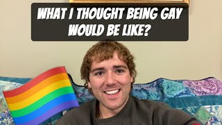What I Thought Being Gay Would Be Like? 