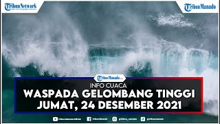 WASPADA GELOMBANG TINGGI HARI INI, PERINGATAN BMKG JUMAT 24 DESEMBER 2021
