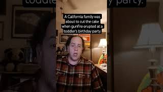 A California family was about to cut the cake when gunfire erupted at a toddler's birthday party.