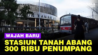 Penampakan Baru Stasiun Tanah Abang, Kini Lebih Modern Mampu Tampung 300.000 Penumpang