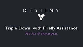 Destiny, Triple Down with Firefly Assistance