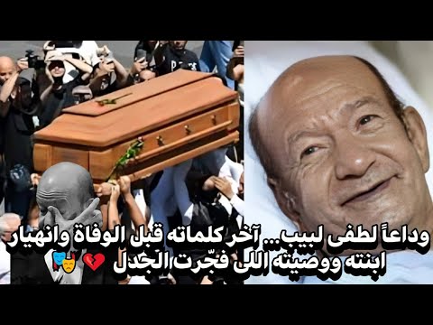 سبب وفاة لطفى لبيب اخر كلماتة قبل الرحيل وانهيار ابنتة ووصيتة التى فجرت الجدل بين الجمهور