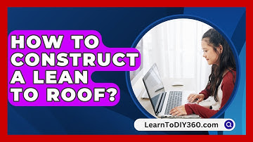 How To Construct A Lean To Roof? - LearnToDIY360.com