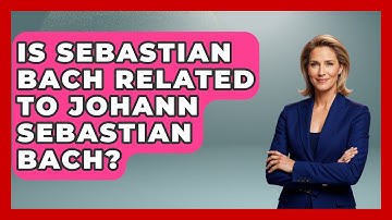 Is Sebastian Bach Related To Johann Sebastian Bach? - Classical Serenade
