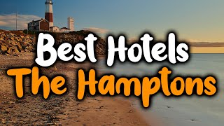 Best Hotels In The Hamptons, New York - For Families, Couples, Work Trips, Luxury & Budget