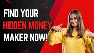 Find Your Hidden Money Maker NOW!