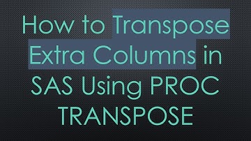 How to Transpose Extra Columns in SAS Using PROC TRANSPOSE