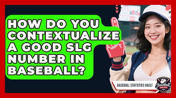 How Do You Contextualize A Good SLG Number In Baseball? - Baseball Statistics Vault