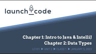 LC101 Unit 2 Class 01 Lecture - Chapters 1-2: Intro to Java & Data Types