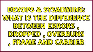 DevOps & SysAdmins: What is the difference between Errors , Dropped , Overruns , Frame and Carrier