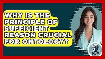 Why Is The Principle Of Sufficient Reason Crucial For Ontology? - Philosophy Beyond