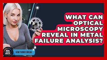 What Can Optical Microscopy Reveal In Metal Failure Analysis? - How Things Break