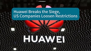 Huawei Breaks the Siege, US Companies Loosen Restrictions Why Does the Crackdown Only Fuel a Resurge