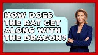 How Does The Rat Get Along With The Dragon? - China Cultural Expedition Information