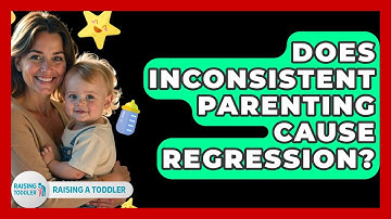 Does Inconsistent Parenting Cause Regression? - Raising A Toddler