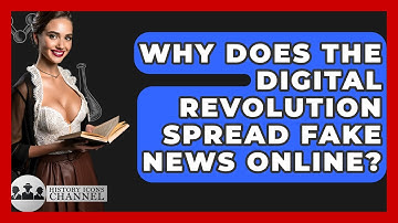 Why Does The Digital Revolution Spread Fake News Online? - History Icons Channel