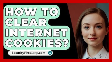 How To Clear Internet Cookies? - SecurityFirstCorp.com
