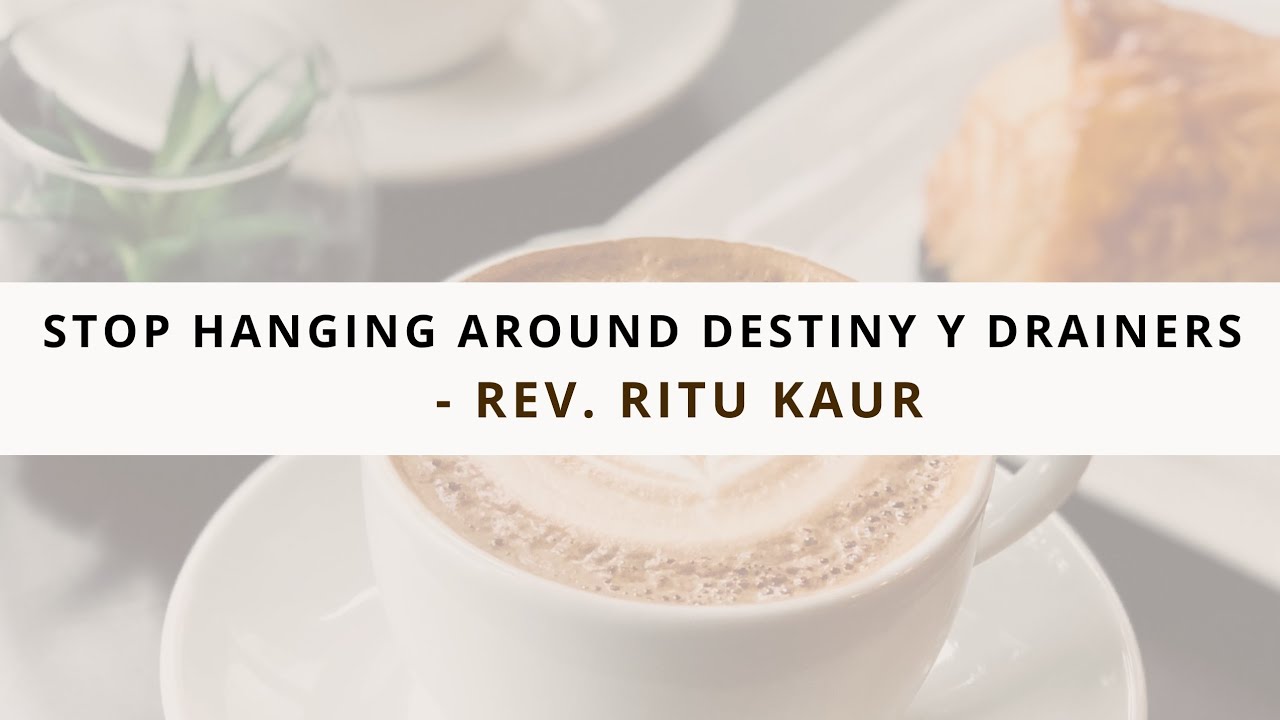 Stop Hanging Around Destiny Drainers - Rev. Ritu Kaur