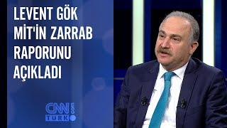 Levent Gök MİT'in Zarrab raporunu açıkladı