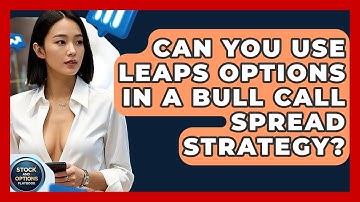 Can You Use LEAPS Options In A Bull Call Spread Strategy? - Stock and Options Playbook