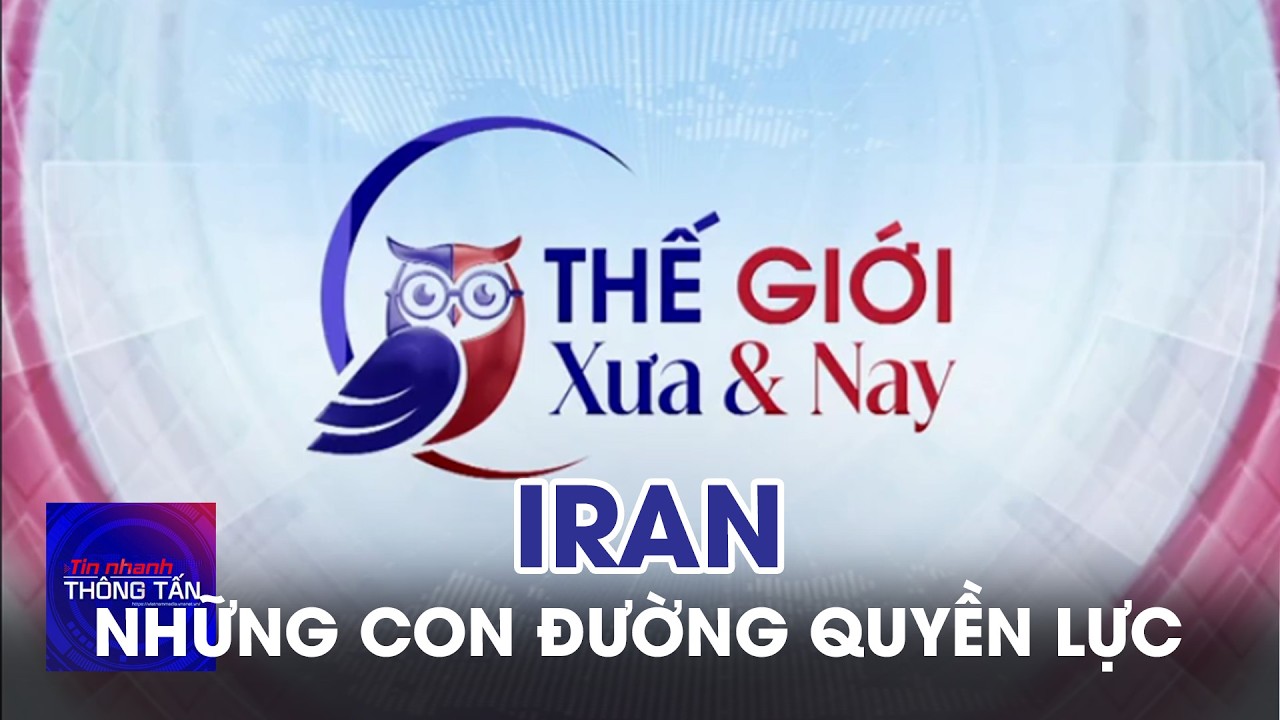 Iran - Những Con Đường Quyền Lực - Thế Giới Xưa Và Nay | Tin nhanh Thông tấn