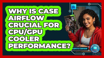 Why Is Case Airflow Crucial For CPU/GPU Cooler Performance? - Your Computer Companion