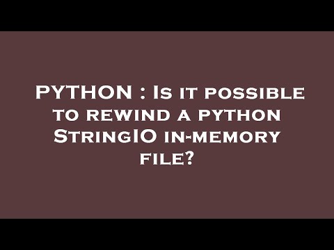PYTHON : Is it possible to rewind a python StringIO in-memory file?