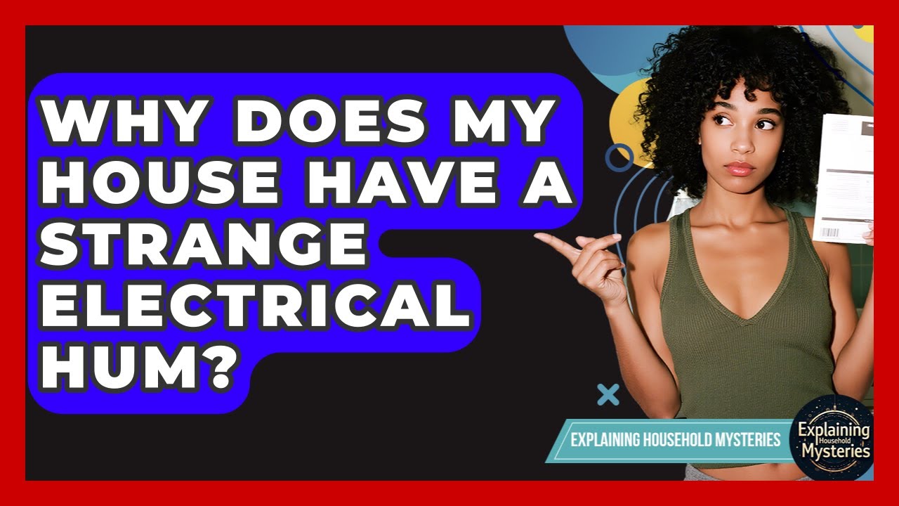 Why Does My House Have A Strange Electrical Hum? - Explaining Household Mysteries