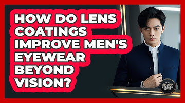 How Do Lens Coatings Improve Men