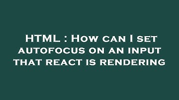 HTML : How can I set autofocus on an input that react is rendering