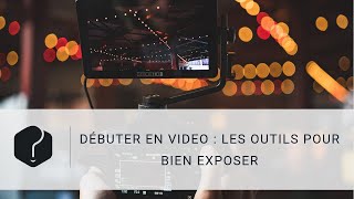 Débutant en vidéo : les outils pour bien exposer une image