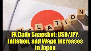 FX Daily Snapshot: USD/JPY, Inflation, and Wage Increases in Japan