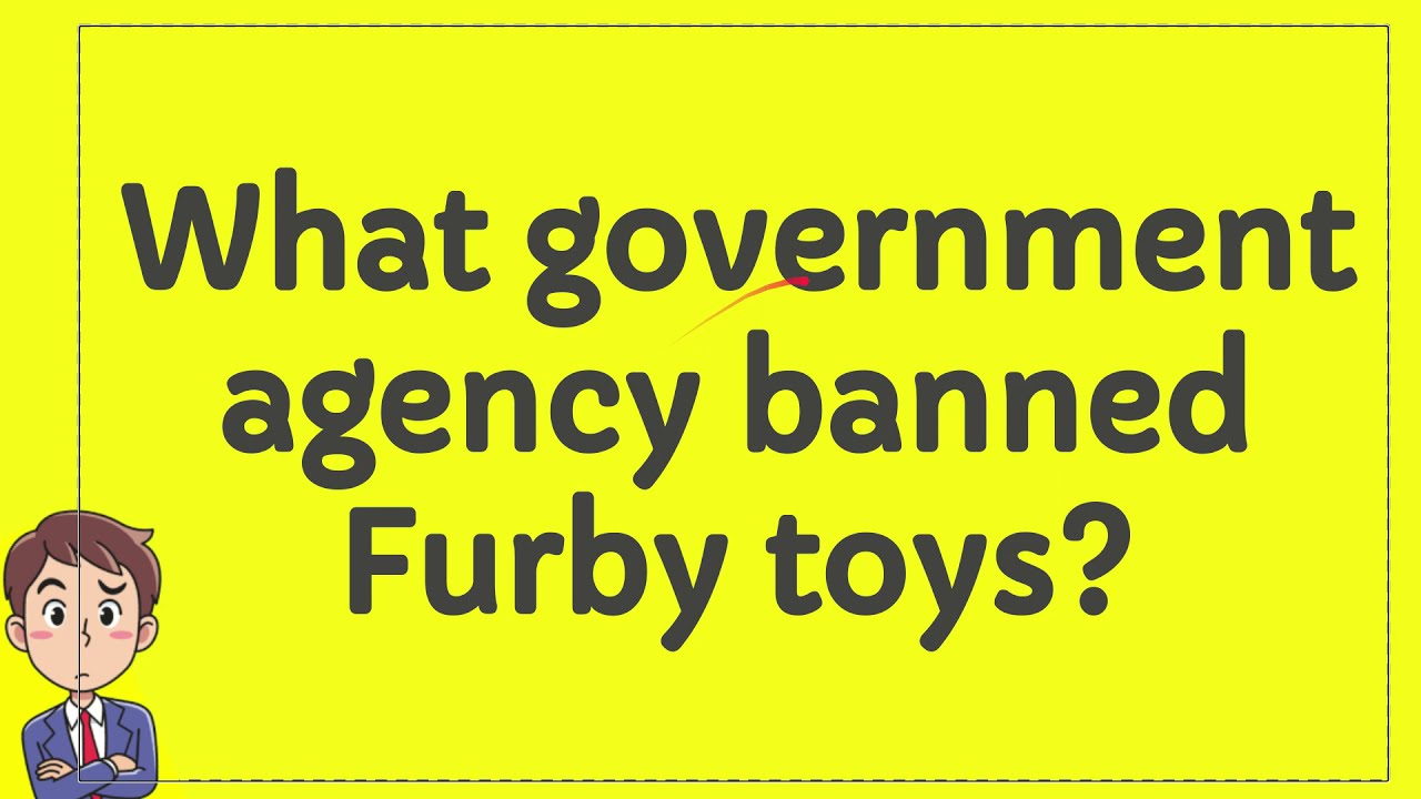What government agency banned Furby toys? YouTube