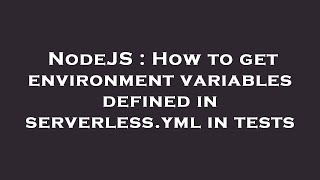 NodeJS : How to get environment variables defined in serverless.yml in tests