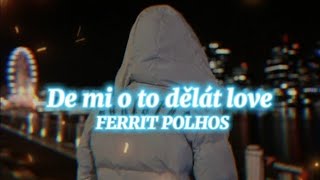 FERRIT POLHO$ - De mi o to dělát love (Official Lyrics video)