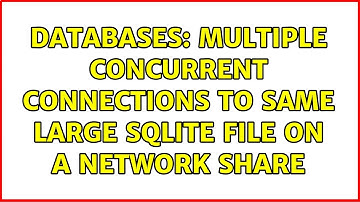 Databases: Multiple concurrent connections to same large SQLite file on a network share