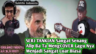 SERJ TANKIAN Sangat Senang Alip Ba Ta MengCOVER Lagu Nya Menjadi Sangat Luar Biasa - Sub Indo