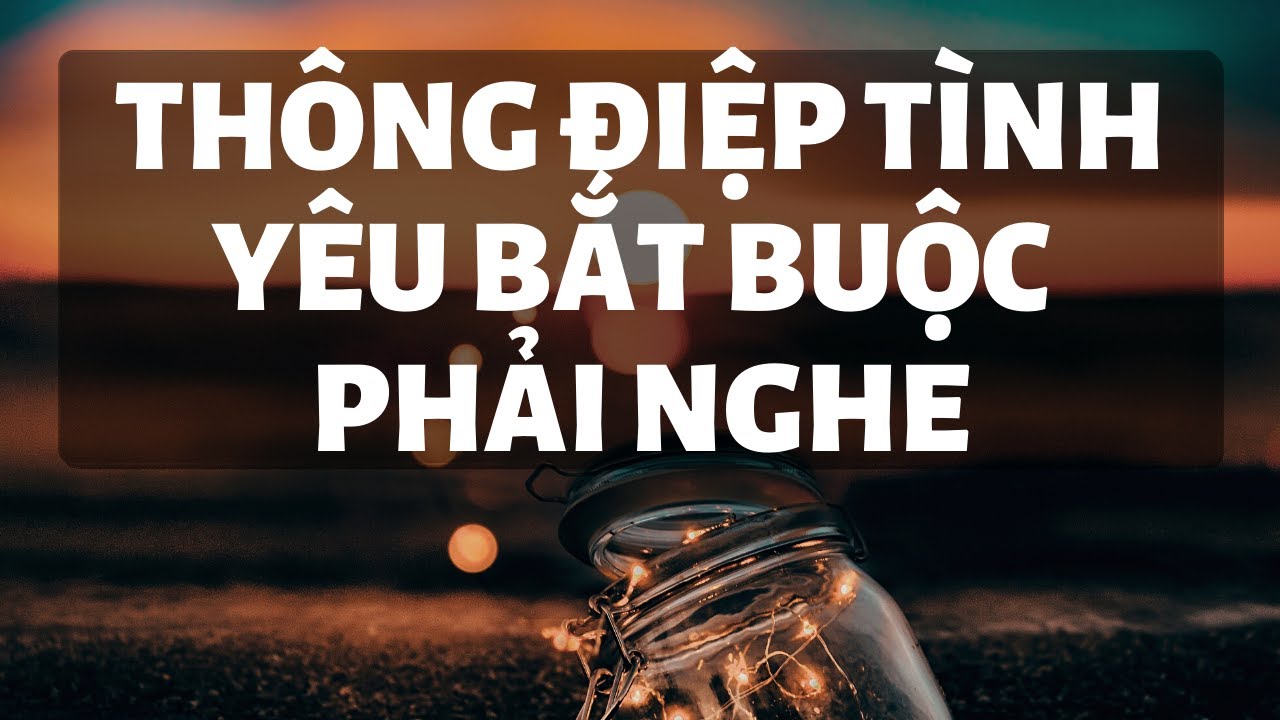 💛Chọn tụ bài - THÔNG ĐIỆP TÌNH YÊU BẠN BẮT BUỘC PHẢI NGHE LÚC NÀY💚