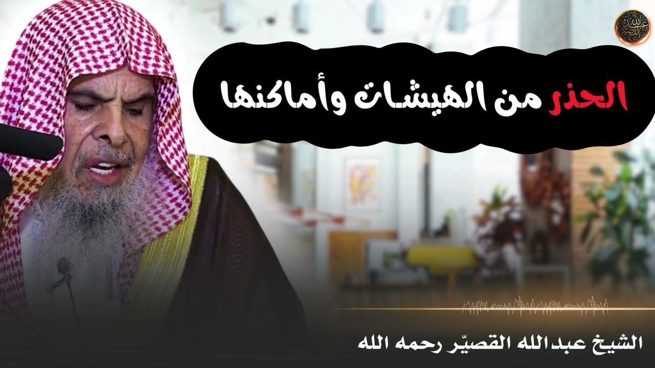 الحذر من الهيشـات وأماكنها | الشيخ عبدالله القصير رحمه الله