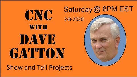 CNC With Dave Gatton - Show and Tell Projects