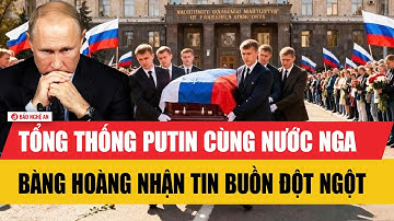 Tiêu điểm quốc tế: Tổng thống Putin cùng nước Nga nhận tin buồn đột ngột