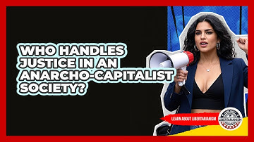 Who Handles Justice In An Anarcho-capitalist Society? - Learn About Libertarianism