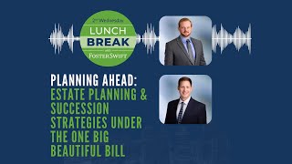 Planning Ahead: Estate Planning and Succession Strategies Under the One Big Beautiful Bill