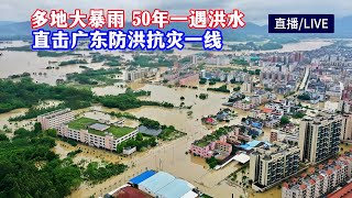 广东多地特大暴雨出现50年一遇洪水！直击广东防洪抗灾一线Heavy rains and floods! Guangdong flood and disaster relief