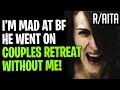 AITA MAD at BF, He Went On Couples Retreat Without Me (r/aita stories)