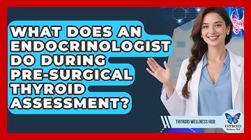 What Does An Endocrinologist Do During Pre-surgical Thyroid Assessment? - Thyroid Wellness Hub