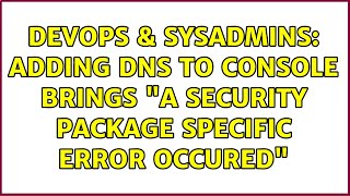 Famous DevOps & SysAdmins: Adding DNS to Console brings "A Security package Specific Error Occured" Wealth