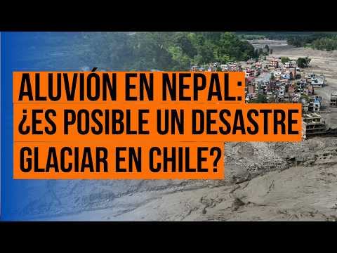 Geólogo explica el aluvión de Nepal y la amenaza en Chile
