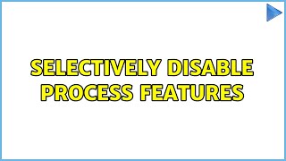 Selectively Disable Process Features